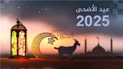 موعد اجازه عيد الاضحى المبارك 2025: أيام قليلة تفصلنا عن الاحتفالات