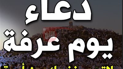 لا تفوت دعاء يوم عرفة قبل المغرب.. ساعة قبول وإجابة ورحمة واسعة