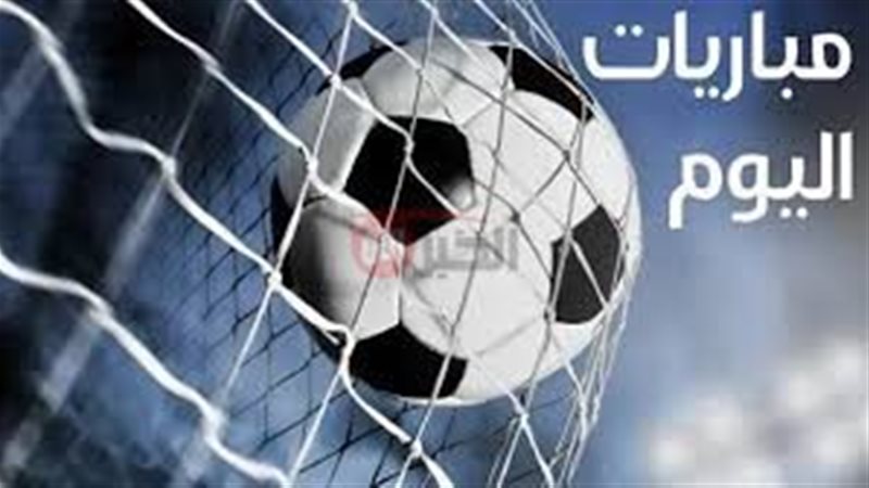 مواعيد مباريات اليوم
