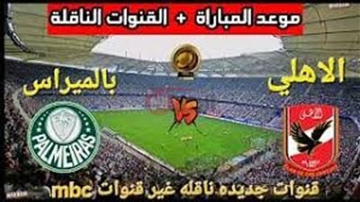 القنوات الناقلة لمباراه الاهلي وبالميراس في كاس العالم للانديه والتشيكيل المتوقع لأهلي