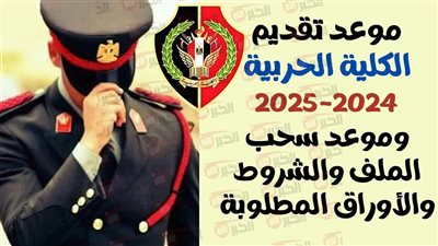 موعد تقديم الكلية الحربية 2025 وشروط الالتحاق والمؤهلات المطلوبة
