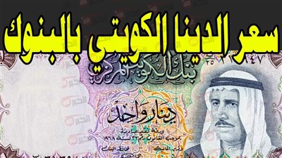 ارتفاع سعر الدينار الكويتي اليوم مقابل الجنيه المصري.. الأسباب الاقتصادية والعوامل المؤثرة